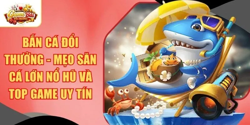 Bắn Cá Đổi Thưởng