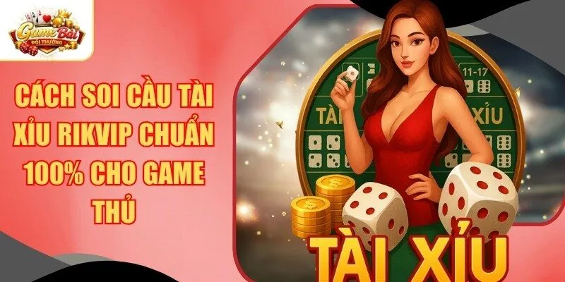 Cách Soi Cầu Tài Xỉu Rikvip Chuẩn 100%