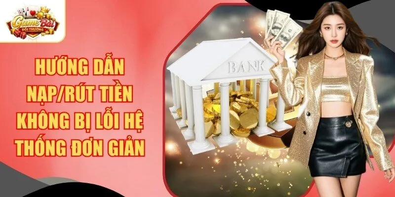 Hướng Dẫn Nạp/Rút Tiền Không Bị Lỗi Hệ Thống