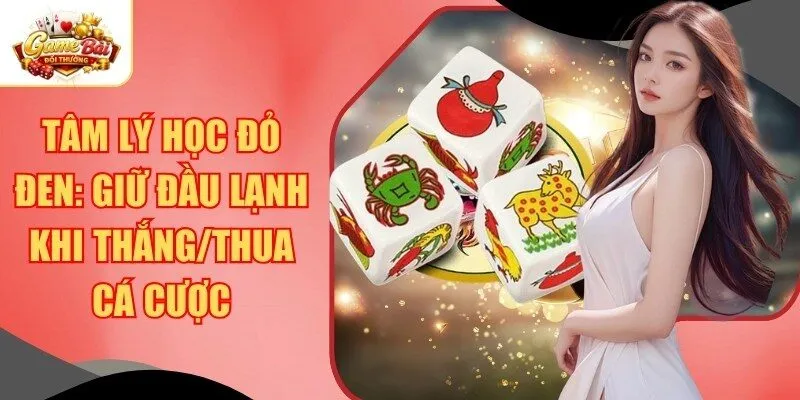 Tâm Lý Học Đỏ Đen: Giữ Đầu Lạnh Khi Thắng/Thua